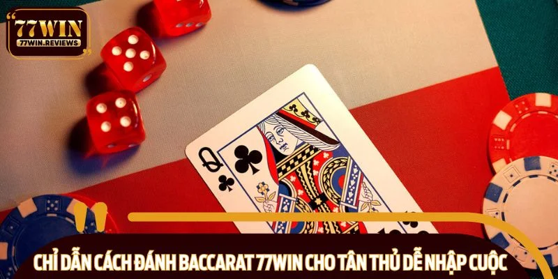 Chỉ dẫn cách đánh Baccarat 77WIN cho tân thủ dễ nhập cuộc