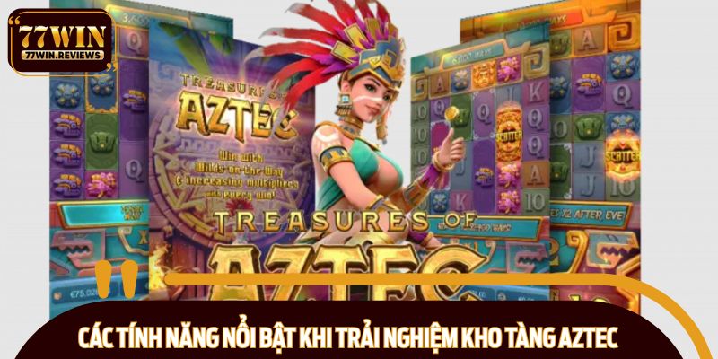 Các tính năng nổi bật khi trải nghiệm kho tàng Aztec