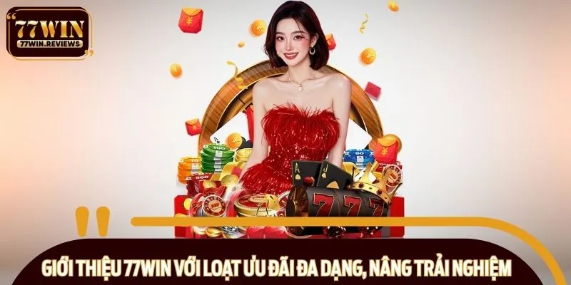 Giới thiệu 77WIN với loạt ưu đãi đa dạng, nâng trải nghiệm