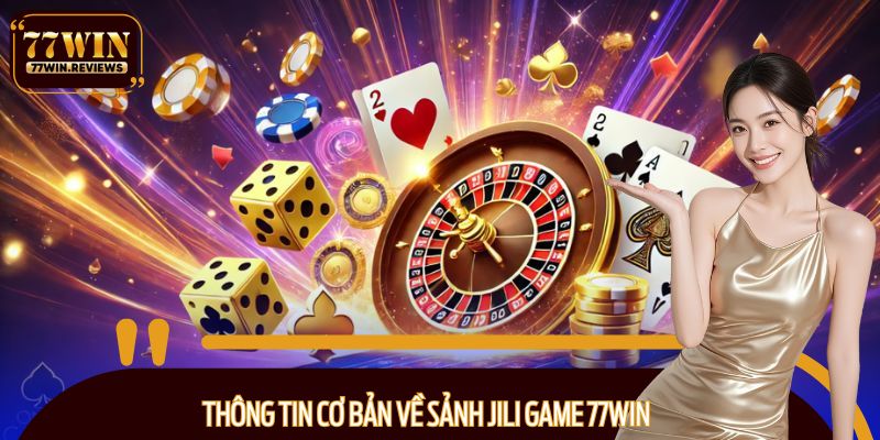 Thông tin cơ bản về sảnh Jili Game 77WIN