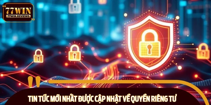 Tin tức mới nhất được cập nhật về quyền riêng tư