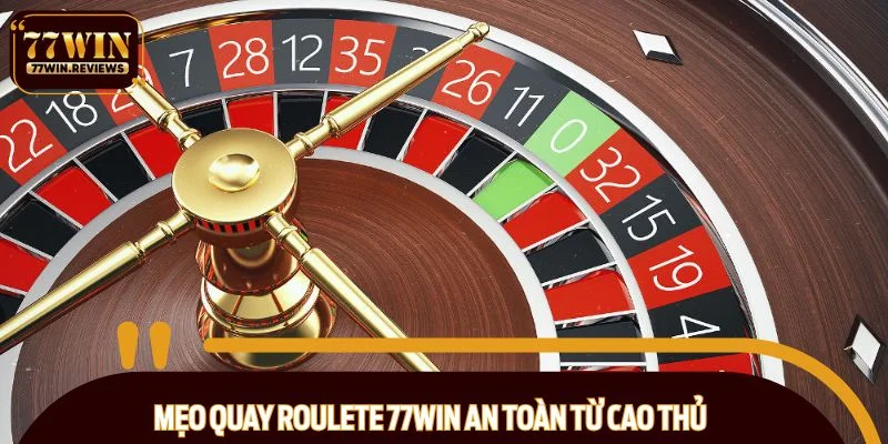 Mẹo quay Roulette 77WIN an toàn từ cao thủ