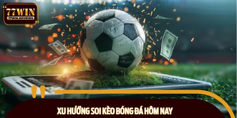 Xu hướng soi kèo bóng đá hôm nay được nhiều người quan tâm