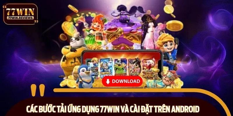 Các bước tải ứng dụng 77WIN và cài đặt trên Android