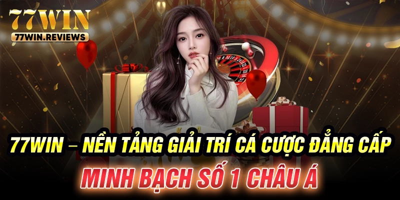 77WIN – Nền tảng giải trí cá cược đẳng cấp, minh bạch số 1 Châu Á